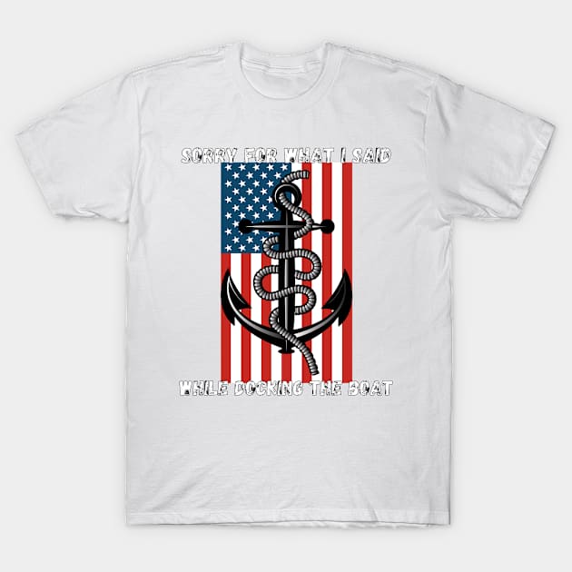Sorry For What I Said While Docking The Boat T-Shirt by LBAM, LLC